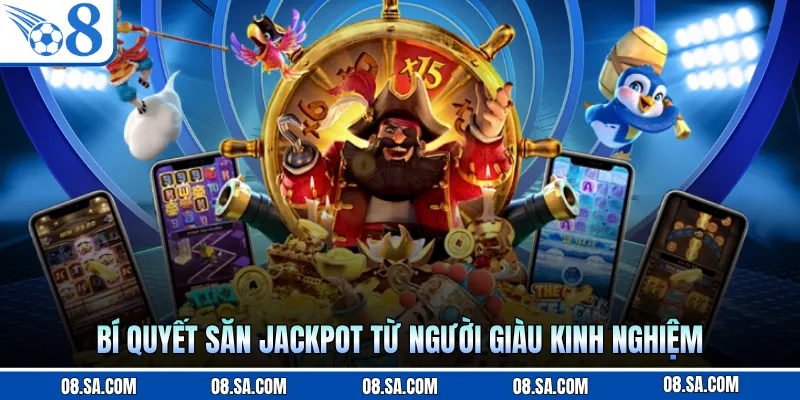 Bí quyết săn jackpot từ người giàu kinh nghiệm