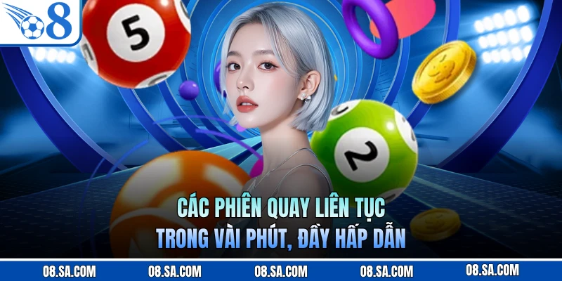 Các phiên quay liên tục trong vài phút, đầy hấp dẫn