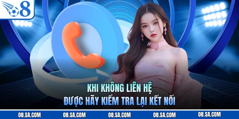 Khi không liên hệ được hãy kiểm tra lại kết nối