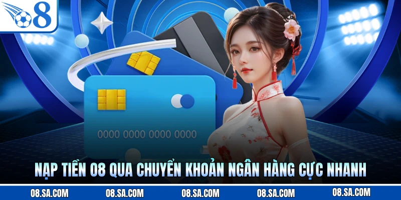 Nạp tiền O8 qua chuyển khoản ngân hàng cực nhanh