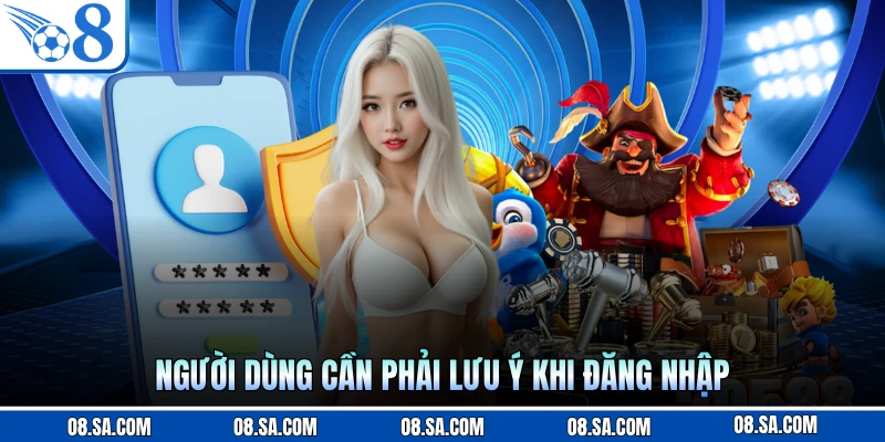 Người dùng cần phải lưu ý khi đăng nhập