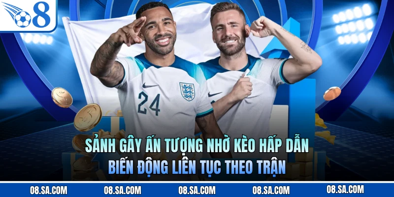 Sảnh gây ấn tượng nhờ kèo hấp dẫn, biến động liên tục theo trận