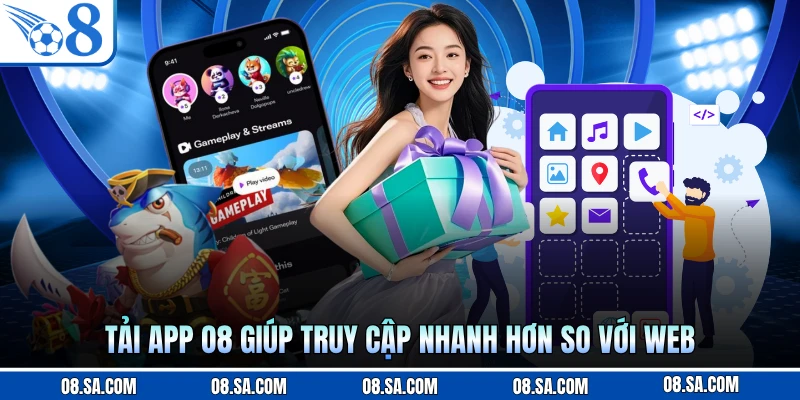 Tải app O8 giúp truy cập nhanh hơn so với web