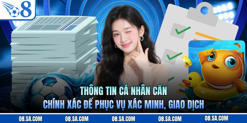 Thông tin cá nhân cần chính xác để phục vụ xác minh, giao dịch