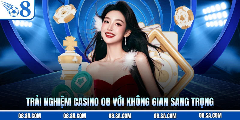 Trải nghiệm casino O8 với không gian sang trọng